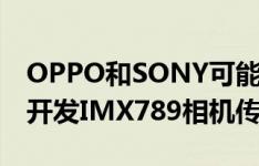 OPPO和SONY可能会为OPPOFINDX3系列开发IMX789相机传感器