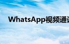 WhatsApp视频通话现在最多可容纳8人