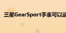 三星GearSport手表可以运行Google助手